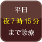 夜７時１５分まで診察